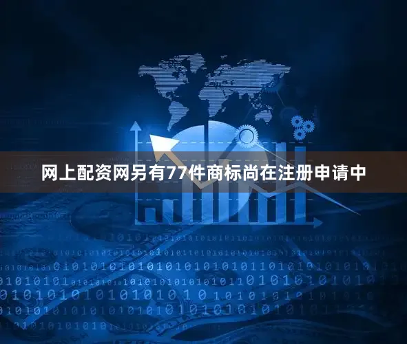 网上配资网另有77件商标尚在注册申请中