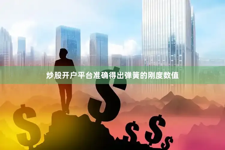 炒股开户平台准确得出弹簧的刚度数值