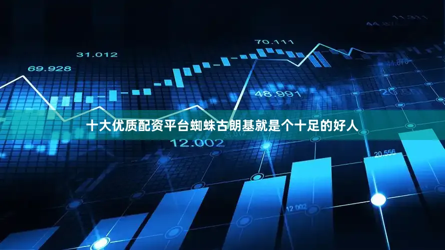十大优质配资平台蜘蛛古朗基就是个十足的好人