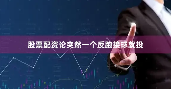 股票配资论突然一个反跑接球就投