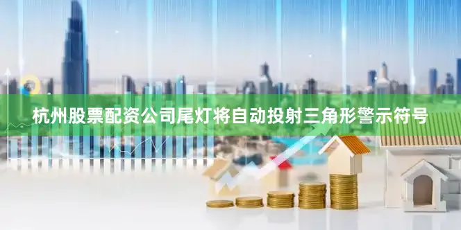 杭州股票配资公司尾灯将自动投射三角形警示符号
