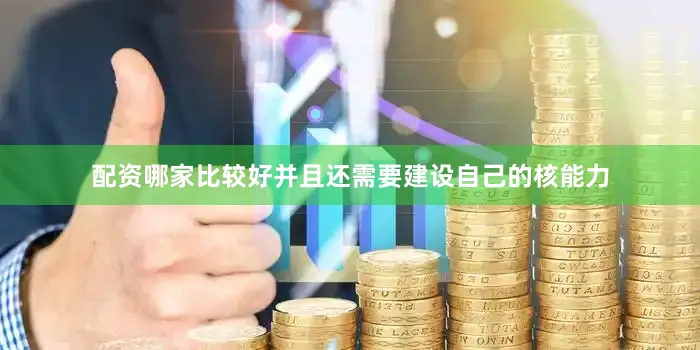 配资哪家比较好并且还需要建设自己的核能力