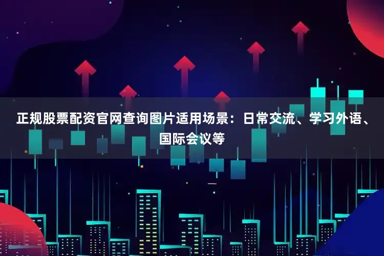 正规股票配资官网查询图片适用场景：日常交流、学习外语、国际会议等